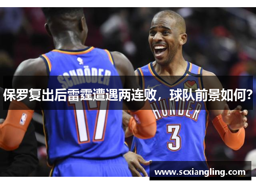 保罗复出后雷霆遭遇两连败，球队前景如何？